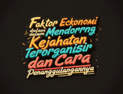 Faktor Ekonomi dalam Mendorong Kejahatan Terorganisir dan Cara Penanggulangannya