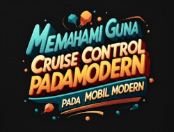 Memahami Guna Cruise Control pada Mobil Modern