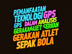Pemanfaatan Teknologi GPS Dalam Analisis Gerakan Atlet Sepak Bola