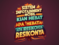 Sistem Infotainment Mobil Kian Hebat Apa Resikonya