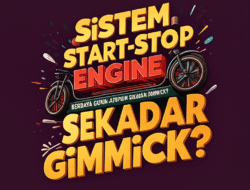 Sistem Start-Stop Engine: Berdaya guna ataupun Sekadar Gimmick?