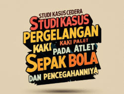 Studi Kasus Cedera Pergelangan Kaki pada Atlet Sepak Bola dan Pencegahannya