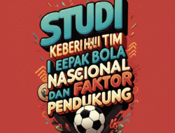 Studi Kasus Keberhasilan Tim Sepak Bola Nasional dan Faktor Pendukung