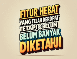 Fitur Hebat yang Telah Terdapat tetapi Belum Banyak Diketahui
