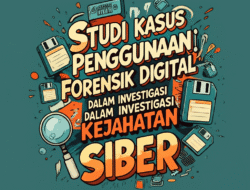 Studi Kasus Penggunaan Forensik Digital dalam Investigasi Kejahatan Siber