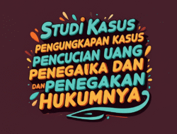 Studi Kasus Pengungkapan Kasus Pencucian Uang dan Penegakan Hukumnya