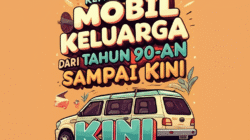 Kemajuan Mobil Keluarga dari Tahun 90-an sampai Kini