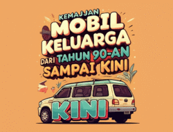 Kemajuan Mobil Keluarga dari Tahun 90-an sampai Kini