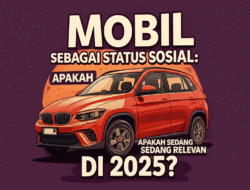 Mobil sebagai Status Sosial: Apakah Sedang Relevan di 2025?
