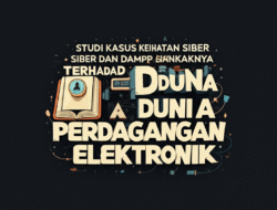 Studi Kasus Kejahatan Siber dan Dampaknya terhadap Dunia Perdagangan Elektronik