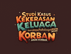 Studi Kasus Kekerasan Keluarga dan Upaya Perlindungan Anak Korban