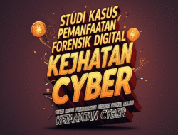 Studi Kasus Pemanfaatan Forensik Digital dalam Investigasi Kejahatan Cyber