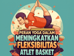 Peran Yoga dalam Meningkatkan Fleksibilitas Atlet Basket