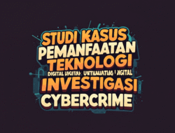 Studi Kasus Pemanfaatan Teknologi Forensik Digital untuk Investigasi Cybercrime